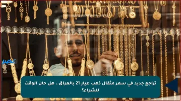 تراجع جديد في سعر مثقال ذهب عيار 21 بالعراق.. هل حان الوقت للشراء؟